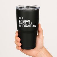 If I Shenan Once ILl Shenanigan Funny Quote Tumbler