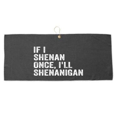 If I Shenan Once ILl Shenanigan Funny Quote Large Microfiber Waffle Golf Towel