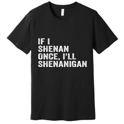 If I Shenan Once ILl Shenanigan Funny Quote Premium T-Shirt