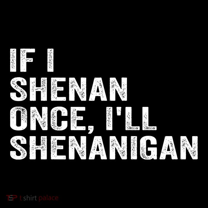 If I Shenan Once ILl Shenanigan Funny Quote Premium T-Shirt