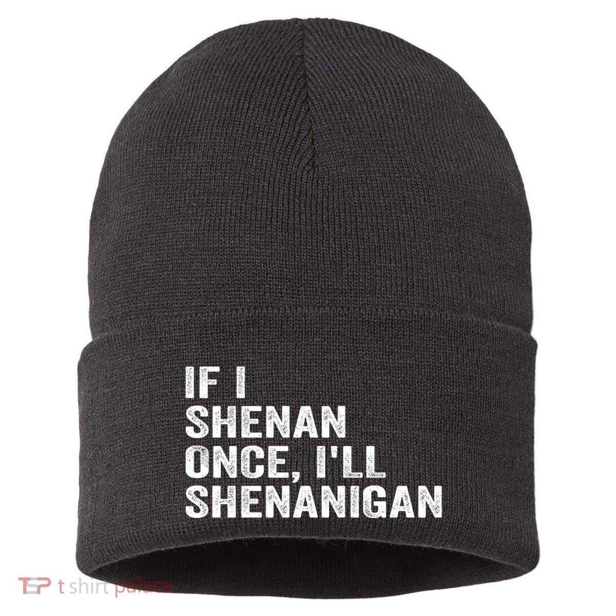 If I Shenan Once ILl Shenanigan Funny Quote Sustainable Knit Beanie