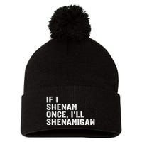 If I Shenan Once ILl Shenanigan Funny Quote Pom Pom 12in Knit Beanie
