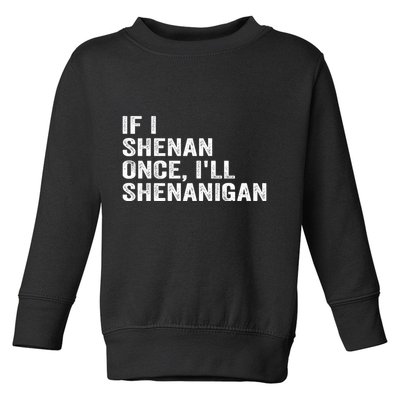 If I Shenan Once ILl Shenanigan Funny Quote Toddler Sweatshirt