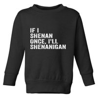 If I Shenan Once ILl Shenanigan Funny Quote Toddler Sweatshirt