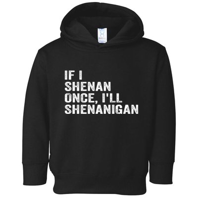 If I Shenan Once ILl Shenanigan Funny Quote Toddler Hoodie