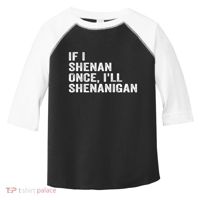 If I Shenan Once ILl Shenanigan Funny Quote Toddler Fine Jersey T-Shirt