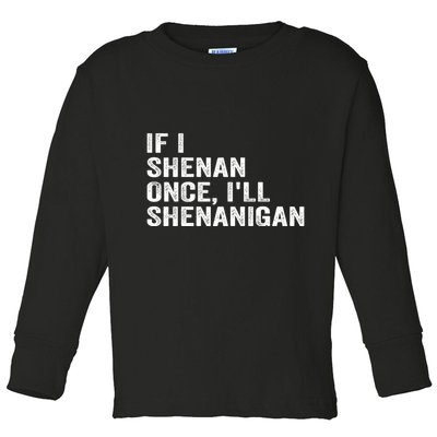 If I Shenan Once ILl Shenanigan Funny Quote Toddler Long Sleeve Shirt
