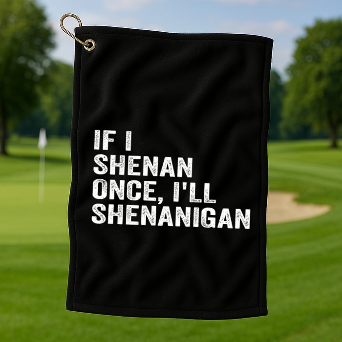 If I Shenan Once ILl Shenanigan Funny Quote Golf Towel