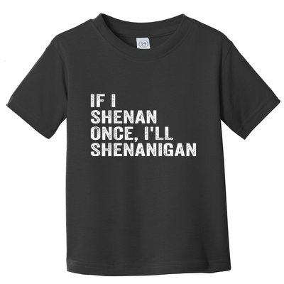 If I Shenan Once ILl Shenanigan Funny Quote Toddler T-Shirt
