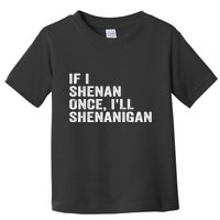 If I Shenan Once ILl Shenanigan Funny Quote Toddler T-Shirt