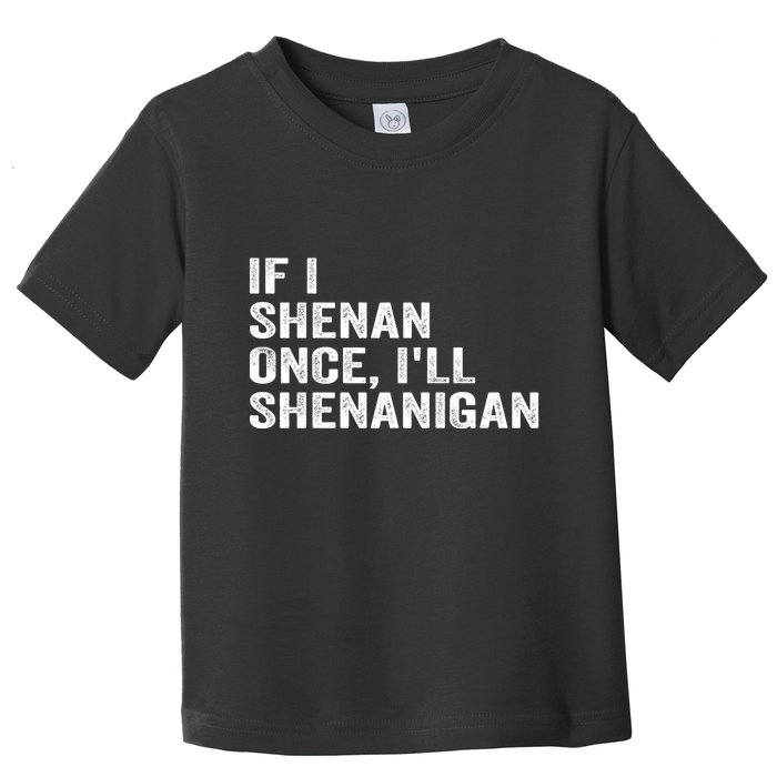 If I Shenan Once ILl Shenanigan Funny Quote Toddler T-Shirt