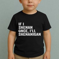 If I Shenan Once ILl Shenanigan Funny Quote Toddler T-Shirt