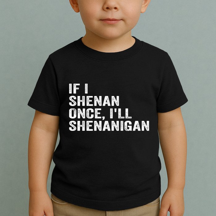 If I Shenan Once ILl Shenanigan Funny Quote Toddler T-Shirt