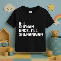 If I Shenan Once ILl Shenanigan Funny Quote Toddler T-Shirt