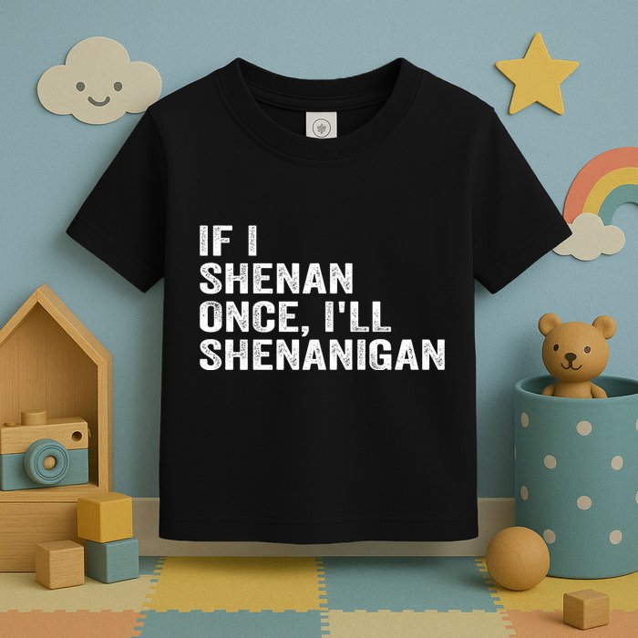 If I Shenan Once ILl Shenanigan Funny Quote Toddler T-Shirt