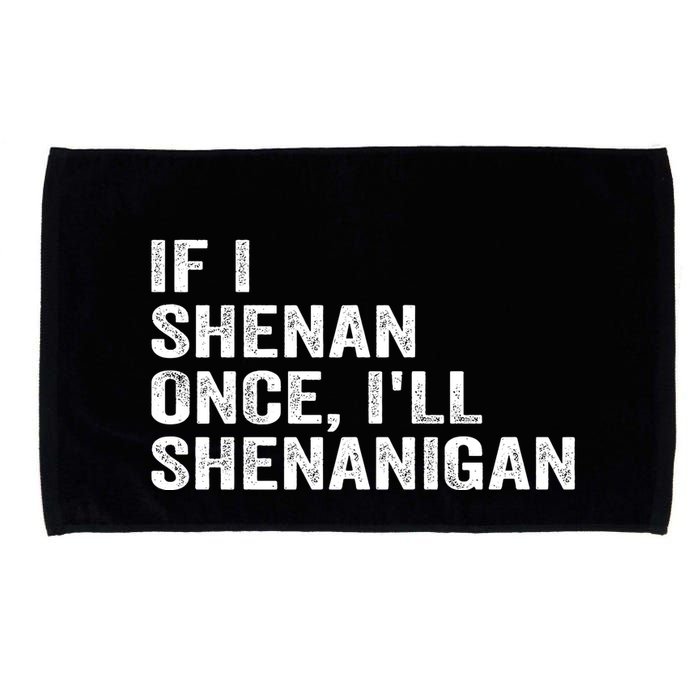If I Shenan Once ILl Shenanigan Funny Quote Microfiber Hand Towel
