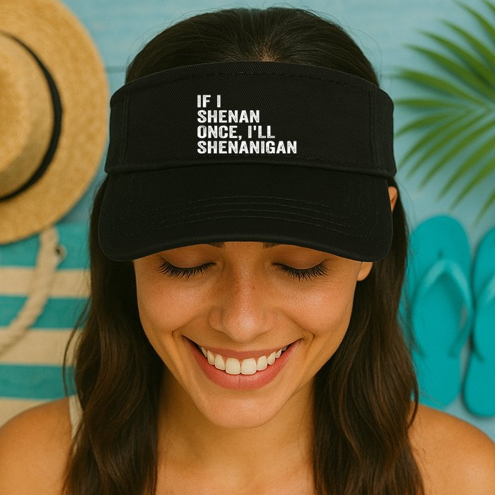 If I Shenan Once ILl Shenanigan Funny Quote Visor