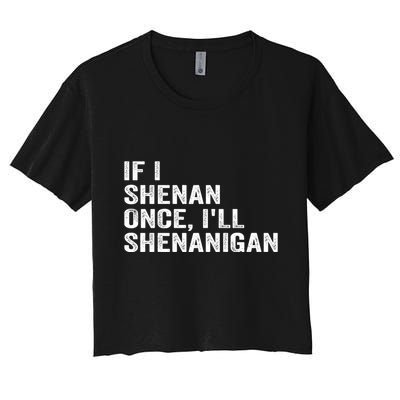 If I Shenan Once ILl Shenanigan Funny Quote Crop Top