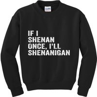 If I Shenan Once ILl Shenanigan Funny Quote Kids Sweatshirt
