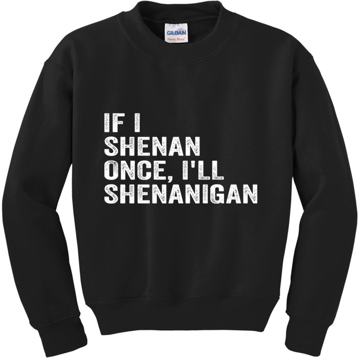 If I Shenan Once ILl Shenanigan Funny Quote Kids Sweatshirt
