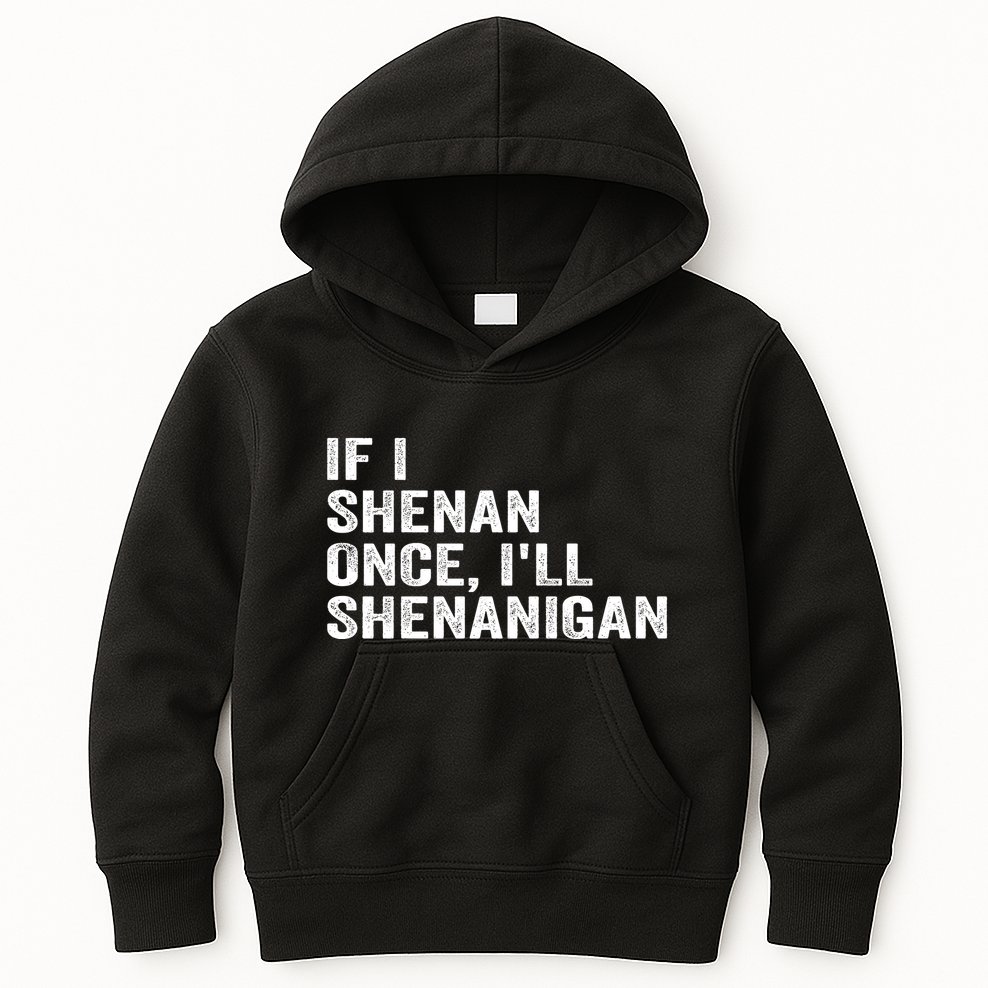 If I Shenan Once ILl Shenanigan Funny Quote Kids Hoodie