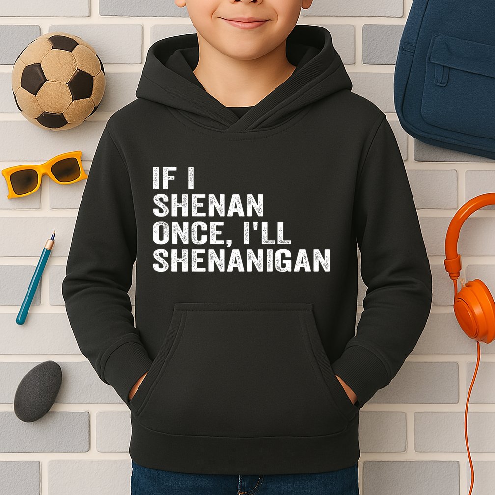 If I Shenan Once ILl Shenanigan Funny Quote Kids Hoodie