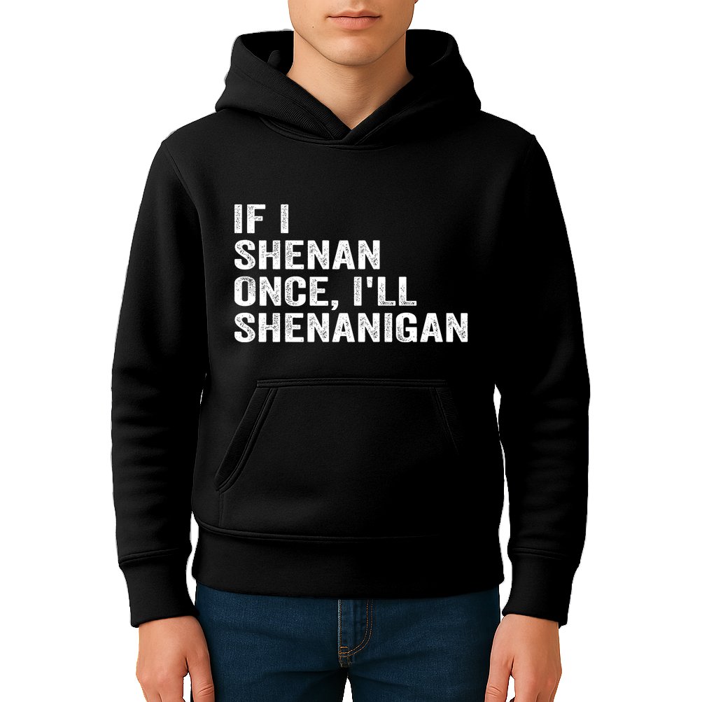 If I Shenan Once ILl Shenanigan Funny Quote Kids Hoodie
