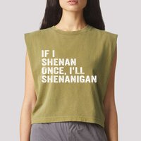 If I Shenan Once ILl Shenanigan Funny Quote Garment-Dyed Women's Muscle Tee