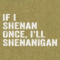 If I Shenan Once ILl Shenanigan Funny Quote Garment-Dyed Women's Muscle Tee