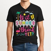 Is It Summer Break Yet Teacher Student Last Day Of School V-Neck T-Shirt