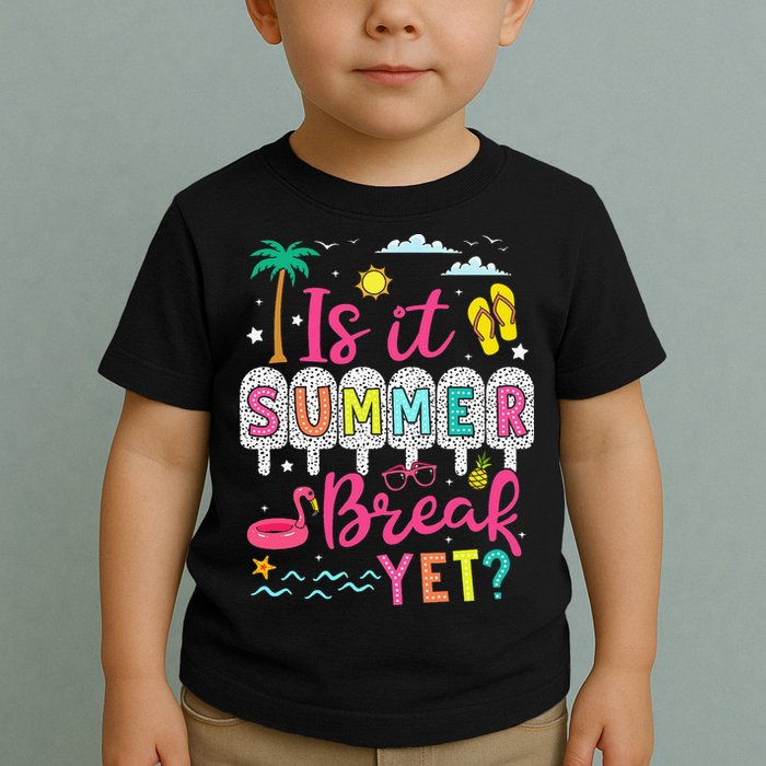 Is It Summer Break Yet Teacher Student Last Day Of School Toddler T-Shirt
