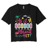 Is It Summer Break Yet Teacher Student Last Day Of School Women's Crop Top Tee