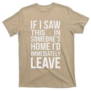 If I Saw This In SomeoneS Home ID Immediately Leave Funny T-Shirt