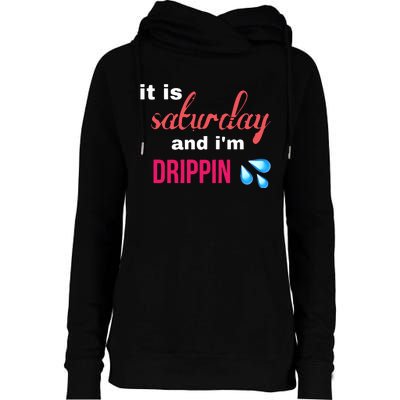 It Is Saturday And Im Drippin Womens Funnel Neck Pullover Hood