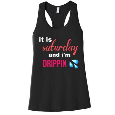 It Is Saturday And Im Drippin Women's Racerback Tank