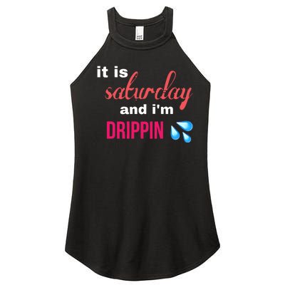 It Is Saturday And Im Drippin Women’s Perfect Tri Rocker Tank