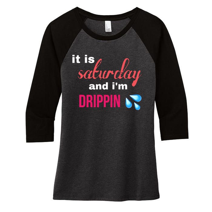 It Is Saturday And Im Drippin Women's Tri-Blend 3/4-Sleeve Raglan Shirt