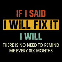 If I Said ILl Fix It I Will There Is No Need To Remind Me Poster