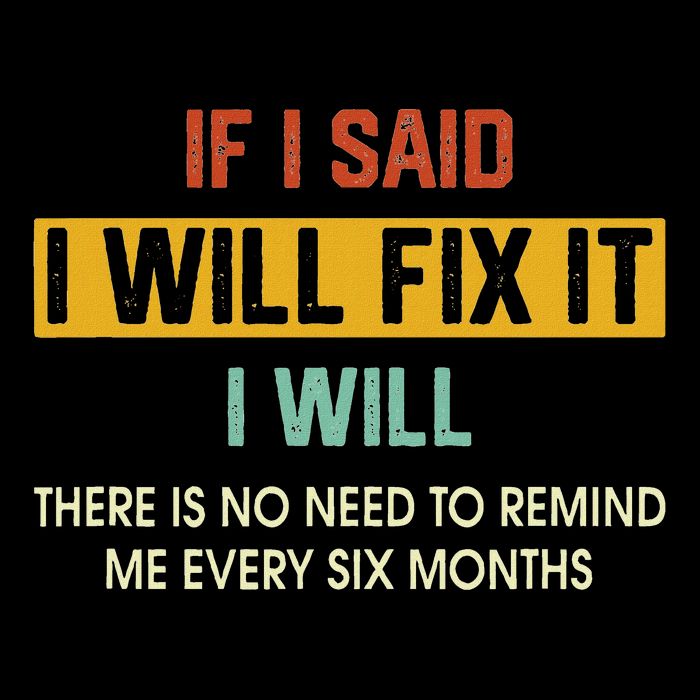 If I Said ILl Fix It I Will There Is No Need To Remind Me Poster
