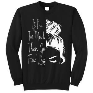 If IM Too Much Then Go Find Less Messy Bun Funny Powerful Sweatshirt