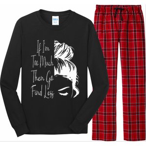 If IM Too Much Then Go Find Less Messy Bun Funny Powerful Long Sleeve Pajama Set