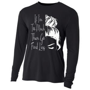 If IM Too Much Then Go Find Less Messy Bun Funny Powerful Cooling Performance Long Sleeve Crew