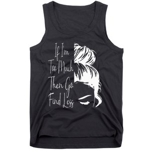 If IM Too Much Then Go Find Less Messy Bun Funny Powerful Tank Top