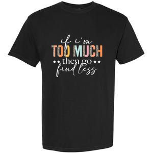 If I'm Too Much Then Go Find Less Leopard Humorous Saying Garment-Dyed Heavyweight T-Shirt