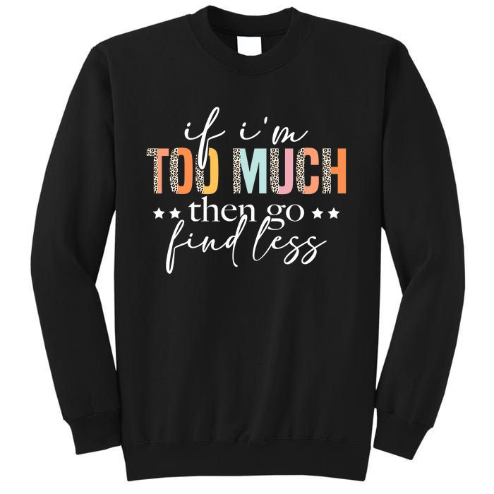 If I'm Too Much Then Go Find Less Leopard Humorous Saying Sweatshirt