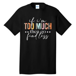 If I'm Too Much Then Go Find Less Leopard Humorous Saying Tall T-Shirt