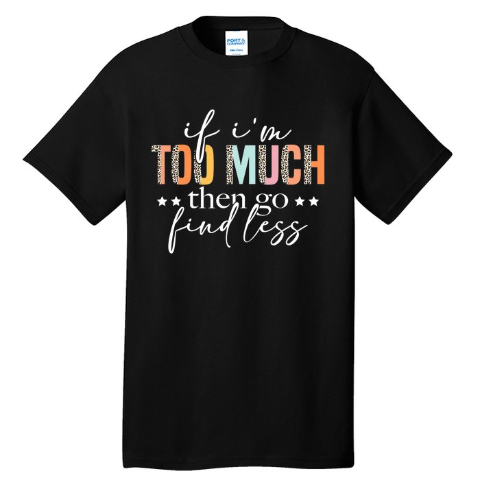 If I'm Too Much Then Go Find Less Leopard Humorous Saying Tall T-Shirt