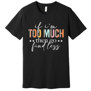 If I'm Too Much Then Go Find Less Leopard Humorous Saying Premium T-Shirt