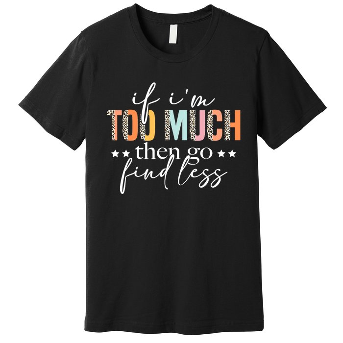 If I'm Too Much Then Go Find Less Leopard Humorous Saying Premium T-Shirt