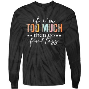 If I'm Too Much Then Go Find Less Leopard Humorous Saying Tie-Dye Long Sleeve Shirt